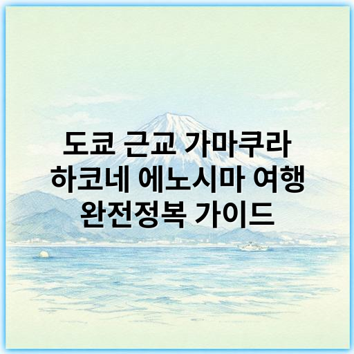도쿄 근교 가마쿠라 하코네 에노시마 여행 완전정복 가이드 - 도쿄 근교 가마쿠라 하코네 에노시마 완전정복의 가장 중요한 핵심 키워드는 **"도쿄 근교 인기 여행지"**입니다.