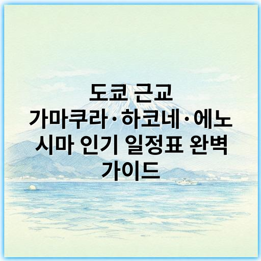 도쿄 근교 가마쿠라·하코네·에노시마 인기 일정표 완벽 가이드 - 가마쿠라 일정 핵심 키워드: 관광 코스