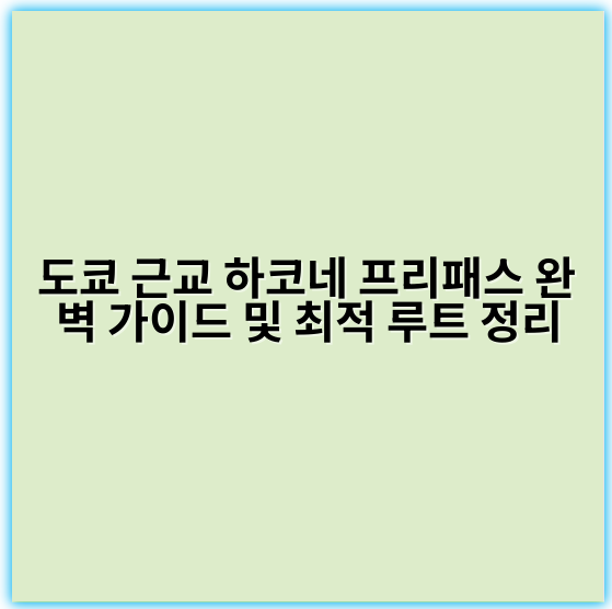 도쿄 근교 하코네 프리패스 완벽 가이드 및 최적 루트 정리 - 하코네 프리패스 루트