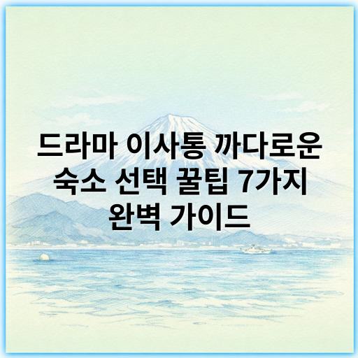 드라마 이사통 까다로운 숙소 선택 꿀팁 7가지 완벽 가이드 - 숙소 선택 기준