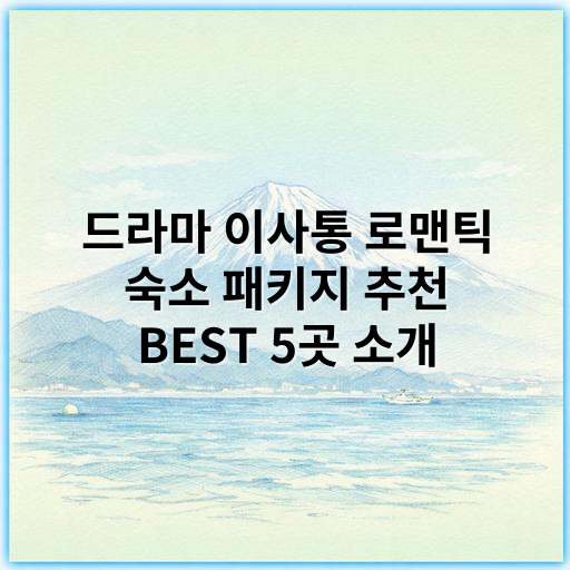 드라마 이사통 로맨틱 숙소 패키지 추천 BEST 5곳 소개 - 로맨틱 숙소 패키지