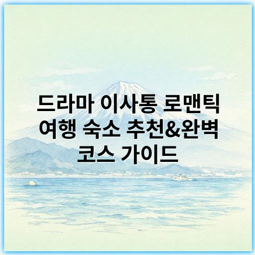 드라마 이사통 로맨틱 여행 숙소 추천&완벽 코스 가이드 - 이사통 로맨틱 여행 숙소 코스에서 가장 중요한 핵심 키워드는
**“로맨틱 여행 숙소”**입니다.