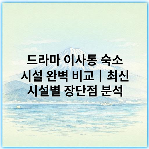 드라마 이사통 숙소 시설 완벽 비교｜최신 시설별 장단점 분석 - 이사통 숙소 시설 비교에서 가장 중요한 핵심 키워드는
**“편의시설”** 입니다.