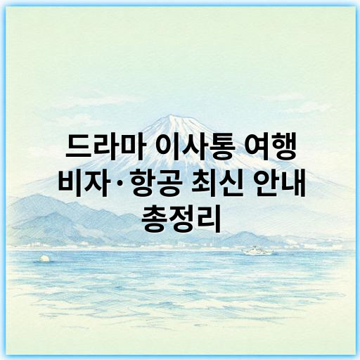 드라마 이사통 여행 비자·항공 최신 안내 총정리(2026년) - 핵심 키워드: 이사통 여행 비자