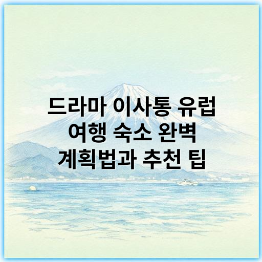 드라마 이사통 유럽 여행 숙소 완벽 계획법과 추천 팁 - 이사통 유럽 여행 숙소 계획에서 가장 중요한 핵심 키워드는
**"숙소 위치"**입니다.