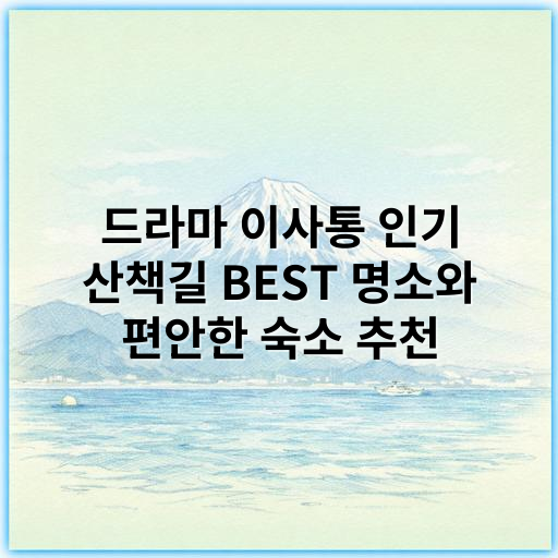 드라마 이사통 인기 산책길 BEST 명소와 편안한 숙소 추천 - 키워드: 이사통 드라마 산책길