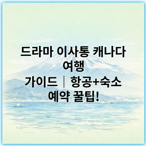 드라마 이사통 캐나다 여행 가이드｜항공+숙소 예약 꿀팁! - 캐나다 여행 항공+숙소에서 가장 중요한 핵심 키워드:
"가성비 항공숙소 패키지"