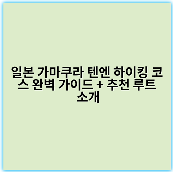 일본 가마쿠라 텐엔 하이킹 코스 완벽 가이드 + 추천 루트 소개 - 가마쿠라 텐엔 하이킹