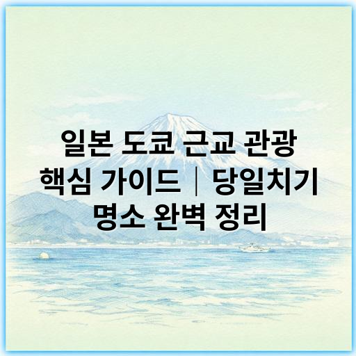 일본 도쿄 근교 관광 핵심 가이드｜당일치기 명소 완벽 정리 - 도쿄 근교 관광 핵심 키워드: 에노시마