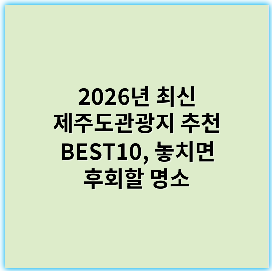 2026년 최신 제주도관광지 추천 BEST10, 놓치면 후회할 명소 - 제주도관광지에서 가장 중요한 핵심 키워드는 **"자연경관"**입니다.