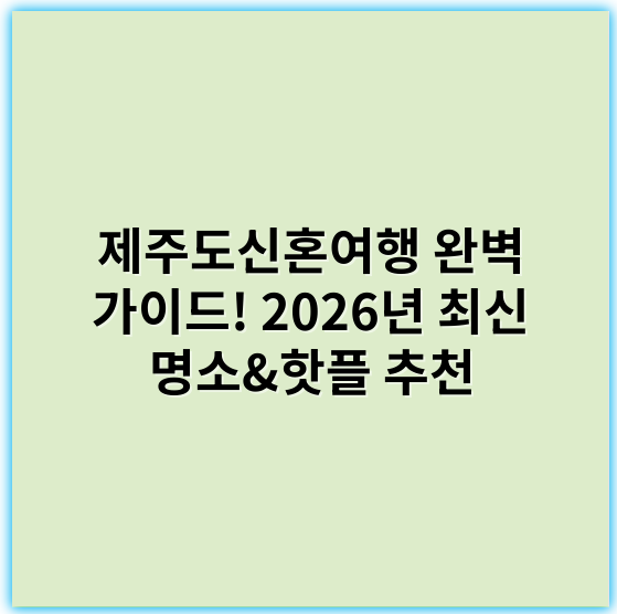 제주도신혼여행 완벽 가이드! 2026년 최신 명소&핫플 추천 - 제주도신혼여행에서 가장 중요한 핵심 키워드는 **"프라이빗 감성 여행"**입니다.