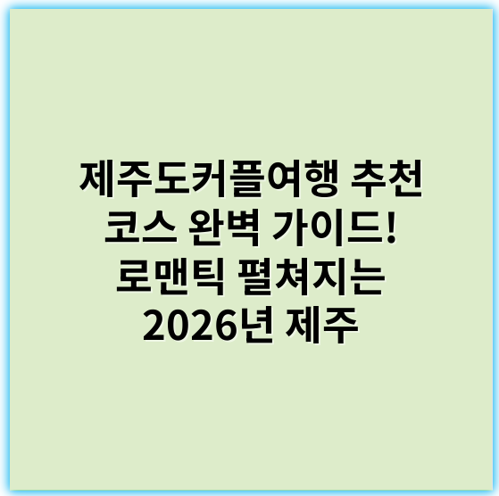제주도커플여행 추천 코스 완벽 가이드! 로맨틱 펼쳐지는 2026년 제주 - 제주도커플여행에서 가장 중요한 핵심 키워드는 **"로맨틱 명소"**입니다.