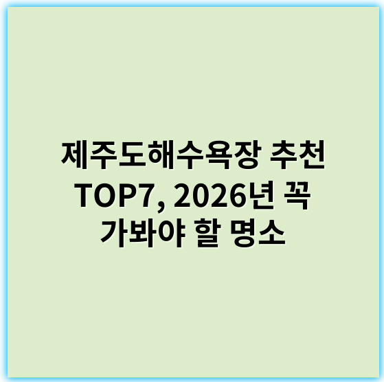 제주도해수욕장 추천 TOP7, 2026년 꼭 가봐야 할 명소 - 제주도해수욕장에서 가장 중요한 핵심 키워드: "제주도 해수욕장 관광"
