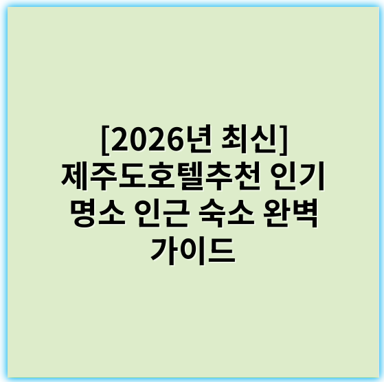 [2026년 최신] 제주도호텔추천 인기 명소 인근 숙소 완벽 가이드 - 제주도호텔추천에서 가장 중요한 핵심 키워드는 "제주도 숙박"입니다.