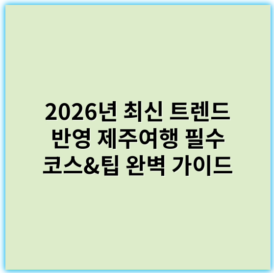 2026년 최신 트렌드 반영 제주여행 필수 코스&팁 완벽 가이드 - 제주여행에서 가장 중요한 핵심 키워드: "제주 자연경관"