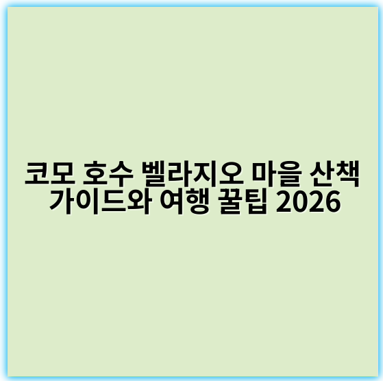 코모 호수 벨라지오 마을 산책 가이드와 여행 꿀팁 2026 - 코모 호수 벨라지오 산책 핵심 키워드: 호숫가 산책뷰