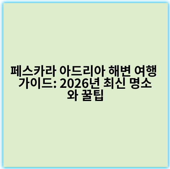 페스카라 아드리아 해변 여행 가이드: 2026년 최신 명소와 꿀팁 - 페스카라 아드리아 해변 여행의 가장 중요한 핵심 키워드:
“아드리아 해변 휴양”