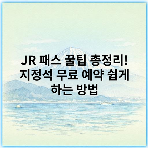 JR 패스 꿀팁 총정리! 지정석 무료 예약 쉽게 하는 방법 - 지정석 무료 예약