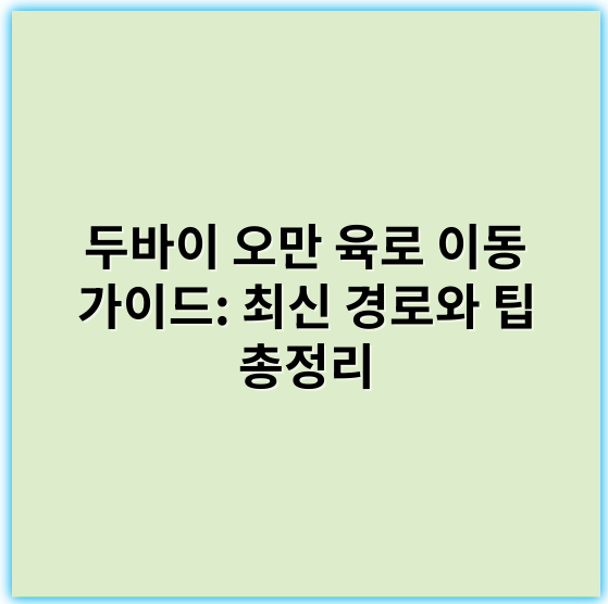 두바이 오만 육로 이동 가이드: 최신 경로와 팁 총정리 - 두바이 오만 육로 이동에서 가장 중요한 핵심 키워드는
"국경 통과 절차"입니다.