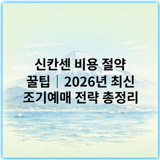 신칸센 비용 절약 꿀팁｜2026년 최신 조기예매 전략 총정리 - 조기예매