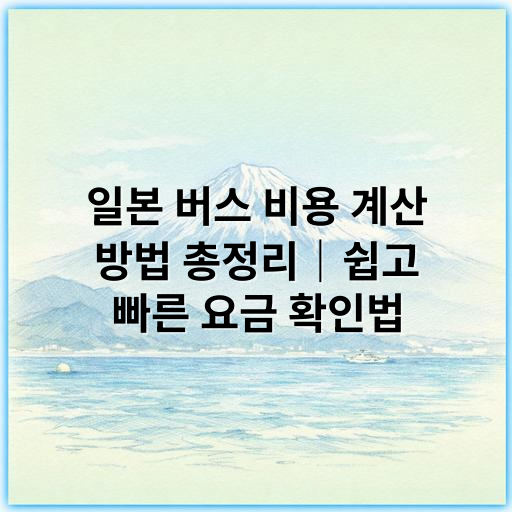 일본 버스 비용 계산 방법 총정리｜쉽고 빠른 요금 확인법 - 일본 버스 비용 계산 핵심 키워드: 요금 구간 (구간 요금)