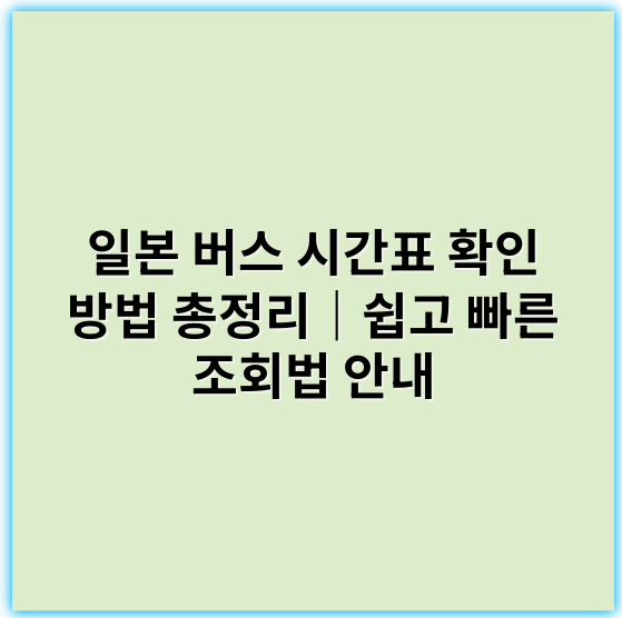 일본 버스 시간표 확인 방법 총정리｜쉽고 빠른 조회법 안내 - 일본 버스 시간표