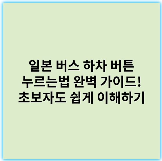일본 버스 하차 버튼 누르는법 완벽 가이드! 초보자도 쉽게 이해하기 - 일본 버스 하차 버튼 누르기
