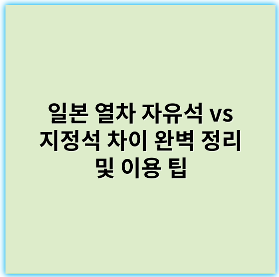 일본 열차 자유석 vs 지정석 차이 완벽 정리 및 이용 팁 - 일본 열차 좌석 유형
