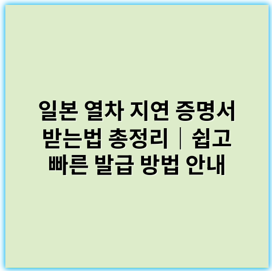 일본 열차 지연 증명서 받는법 총정리｜쉽고 빠른 발급 방법 안내 - 일본 열차 지연 증명서 받는법 핵심 키워드: 지연 증명서 발급 방법